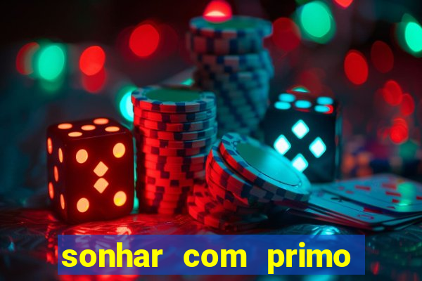 sonhar com primo jogo do bicho